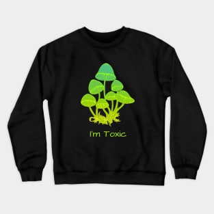 I'm Toxic - mushrooms Crewneck Sweatshirt